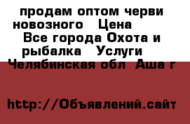 продам оптом черви новозного › Цена ­ 600 - Все города Охота и рыбалка » Услуги   . Челябинская обл.,Аша г.